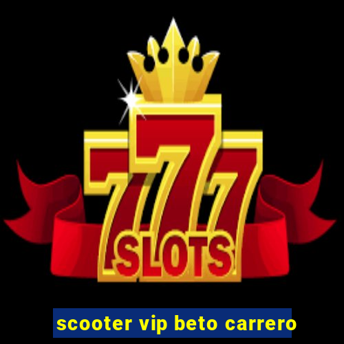 scooter vip beto carrero