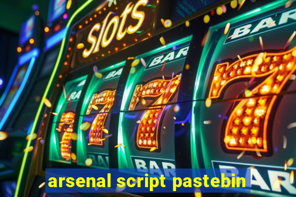 arsenal script pastebin