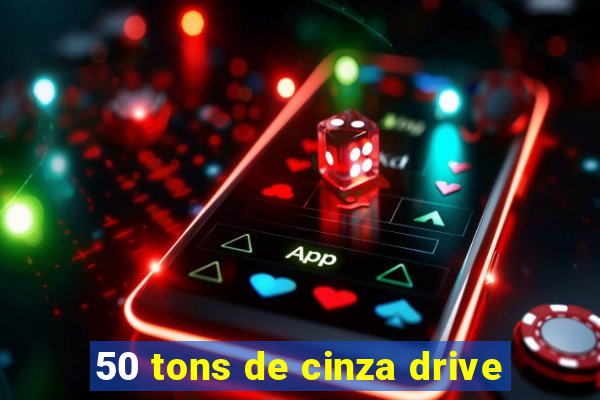 50 tons de cinza drive