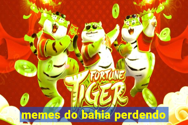 memes do bahia perdendo