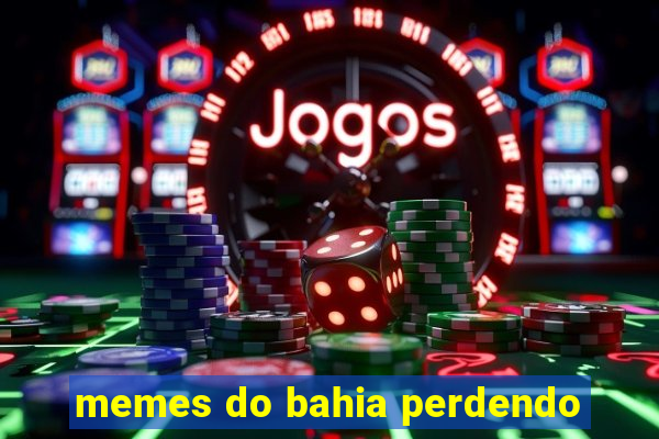 memes do bahia perdendo