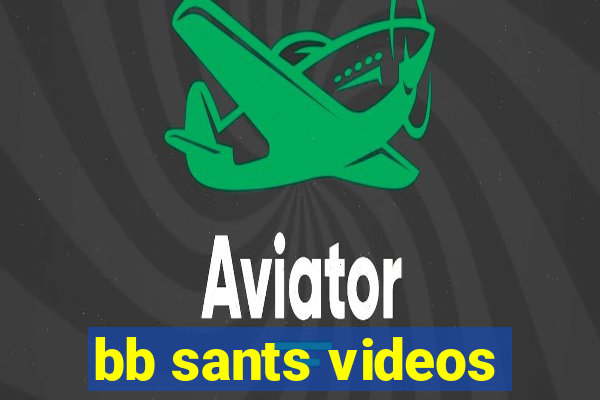 bb sants videos