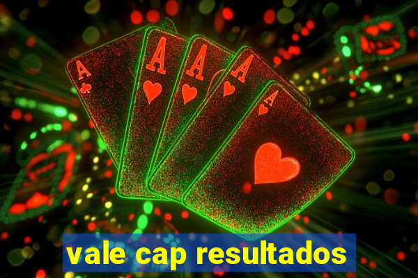 vale cap resultados