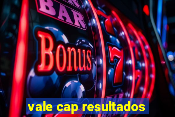 vale cap resultados