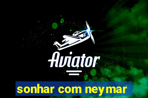 sonhar com neymar