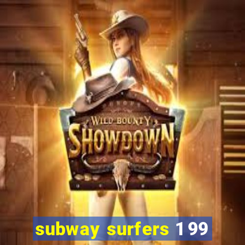 subway surfers 1 99