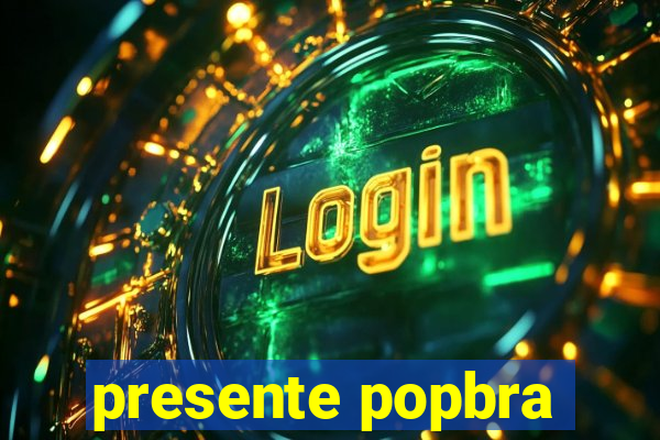 presente popbra