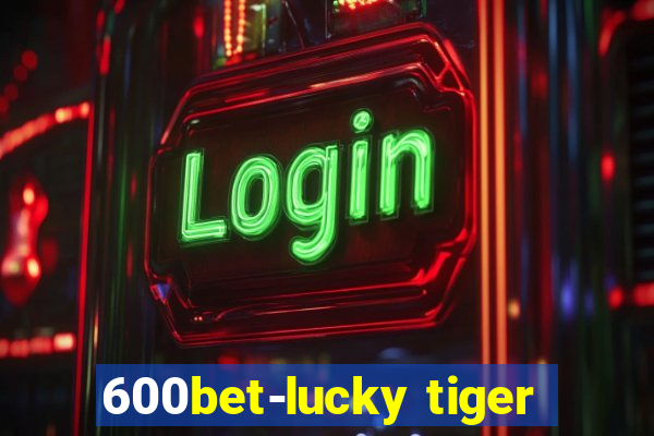 600bet-lucky tiger