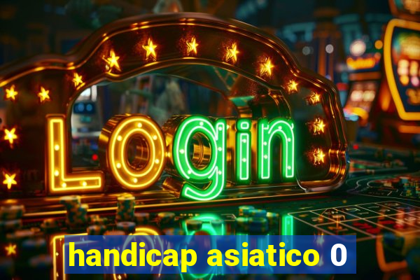 handicap asiatico 0