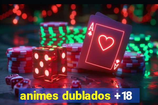 animes dublados +18