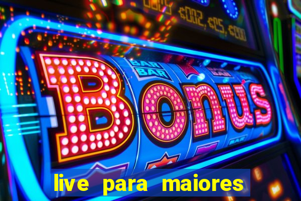 live para maiores de 18