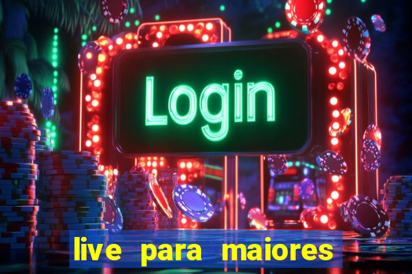 live para maiores de 18