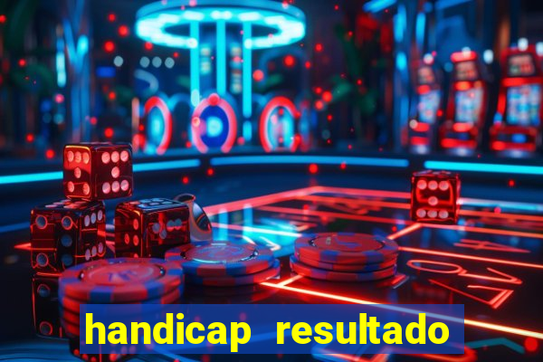 handicap resultado final - 1