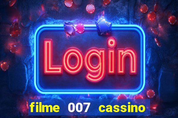 filme 007 cassino royale completo dublado