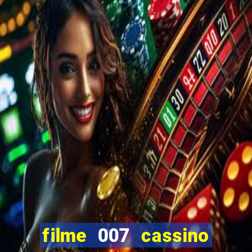 filme 007 cassino royale completo dublado