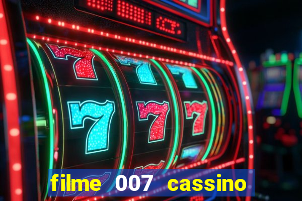 filme 007 cassino royale completo dublado