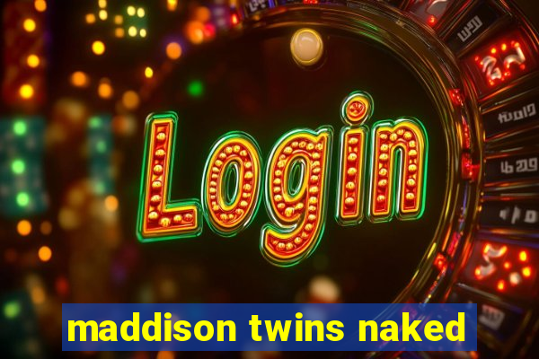 maddison twins naked