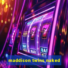 maddison twins naked