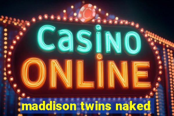 maddison twins naked