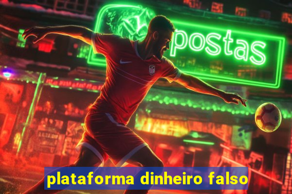 plataforma dinheiro falso