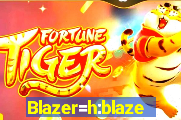 Blazer=h:blaze