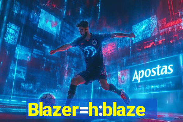 Blazer=h:blaze