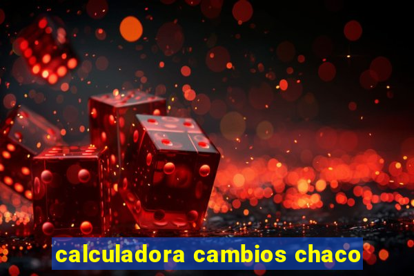 calculadora cambios chaco