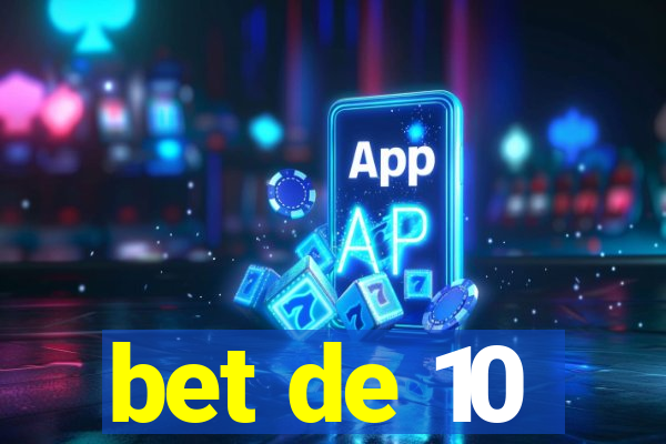 bet de 10