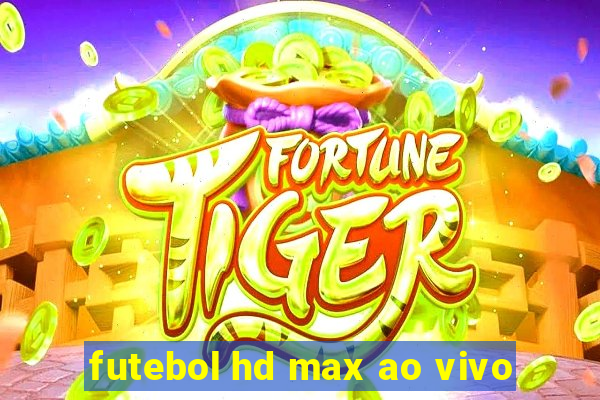 futebol hd max ao vivo