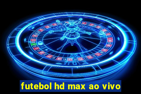 futebol hd max ao vivo