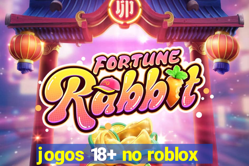 jogos 18+ no roblox