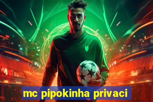 mc pipokinha privaci