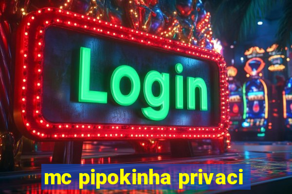 mc pipokinha privaci