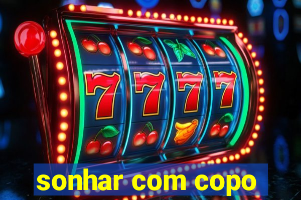 sonhar com copo