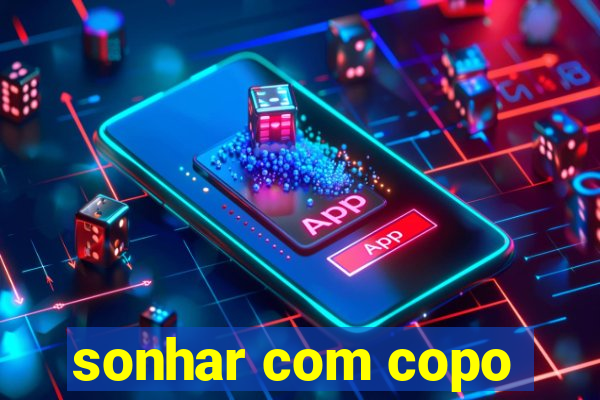 sonhar com copo