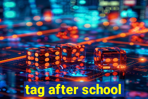 tag after school