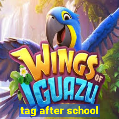 tag after school