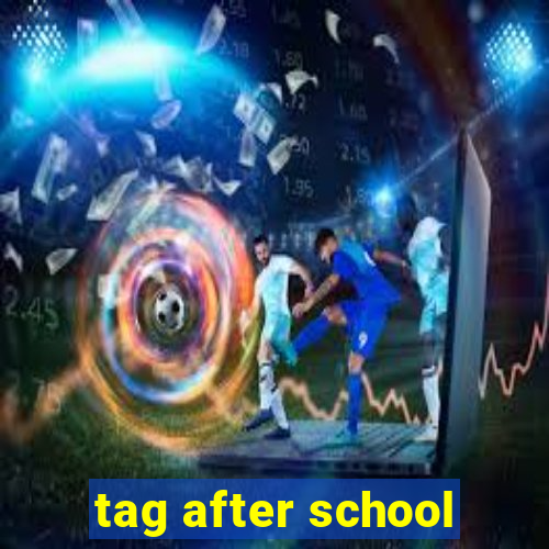 tag after school