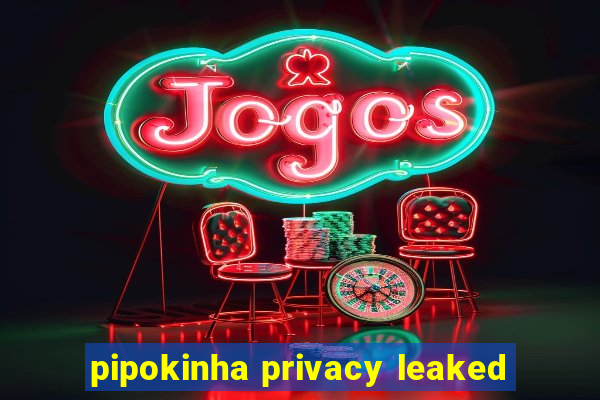 pipokinha privacy leaked