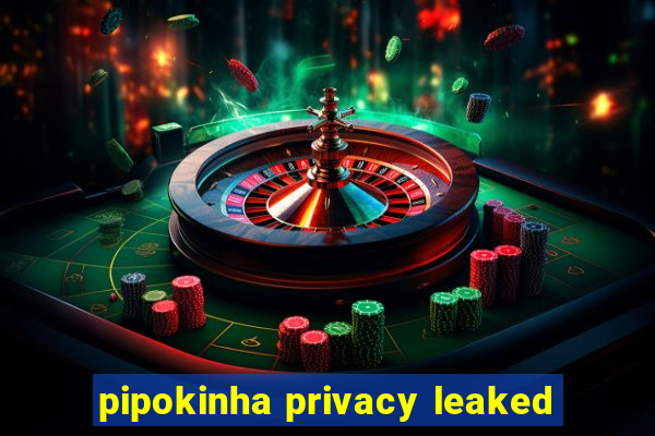 pipokinha privacy leaked