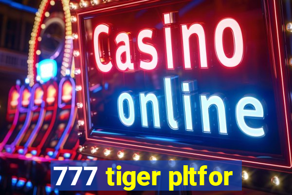 777 tiger pltfor