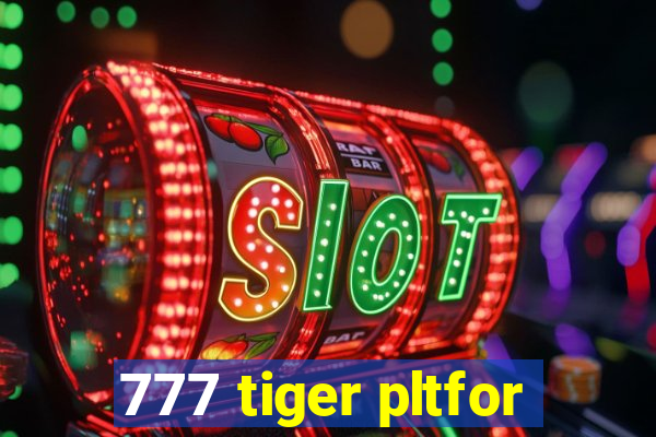 777 tiger pltfor