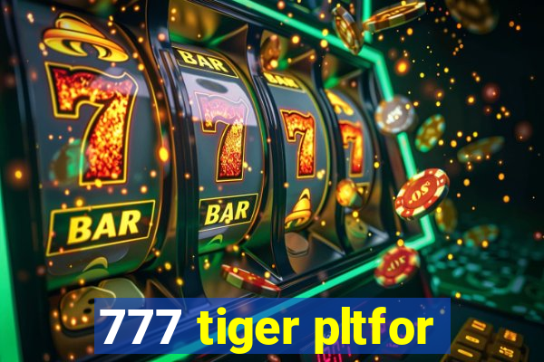 777 tiger pltfor