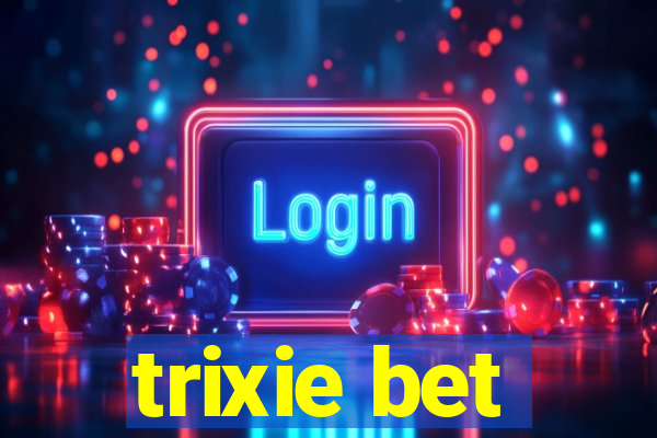 trixie bet