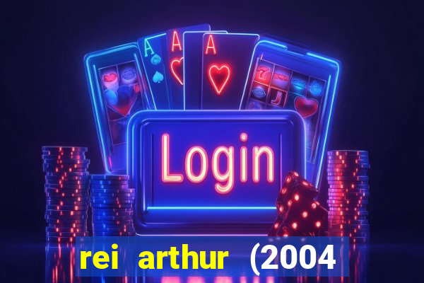 rei arthur (2004 assistir online)