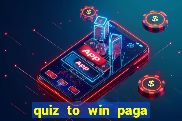 quiz to win paga mesmo quiz money paga mesmo