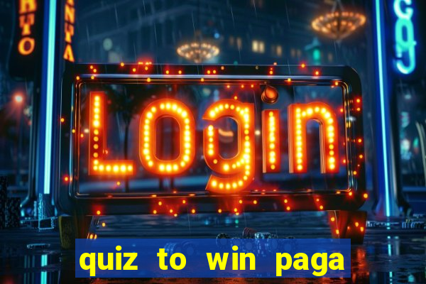 quiz to win paga mesmo quiz money paga mesmo