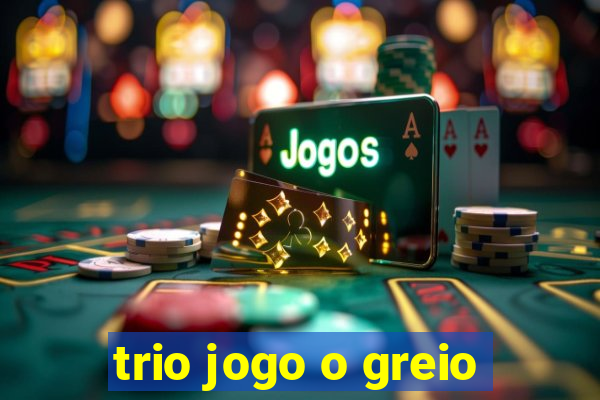 trio jogo o greio