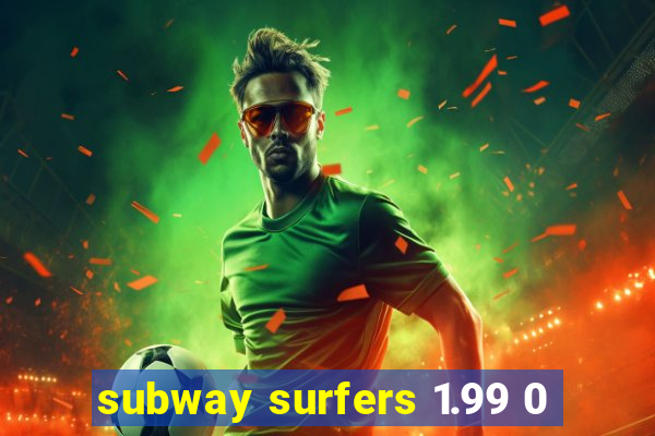 subway surfers 1.99 0