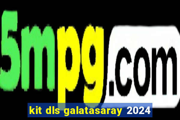 kit dls galatasaray 2024